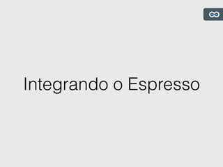 Integrando o Espresso
 