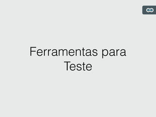 Ferramentas para
Teste
 