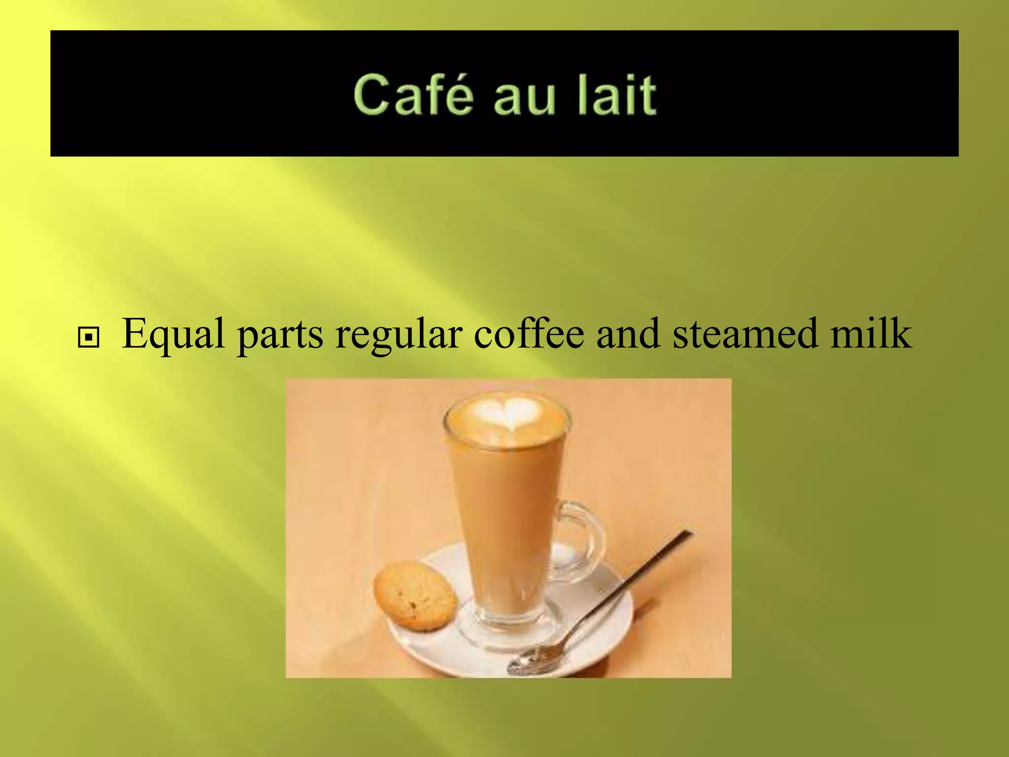  Equal parts regular coffee and steamed milk
 