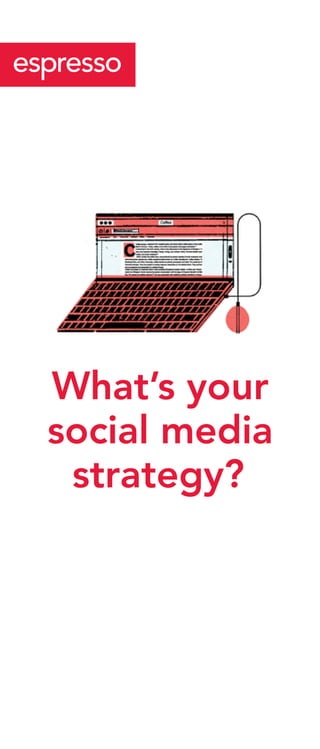 What’s your
social media
 strategy?
 