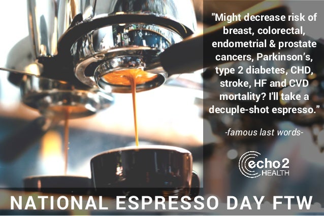 NATIONAL ESPRESSO DAY FTW Might Decrease Risk Of Breast Colorectal Endometrial Prostate NATIONAL ESPRESSO DAY FTW Might Decrease Risk Of Breast Colorectal Endometrial Prostate