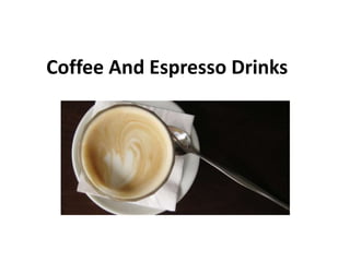 Coffee And Espresso Drinks
 