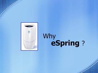 Why eSpring  ? 