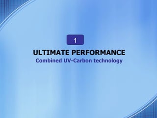 ULTIMATE PERFORMANCE 1 Combined UV-Carbon technology 