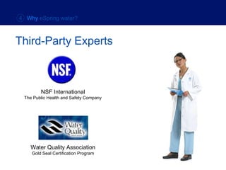 Third-Party Experts NSF International The Public Health and Safety Company Water Quality Association Gold Seal Certification Program 4  Why  eSpring water? 
