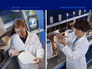 4  ¿Por qué  el agua eSpring? Instalaciones de eSpring 