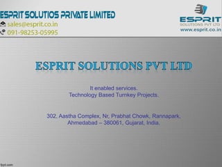 It enabled services.
Technology Based Turnkey Projects.
302, Aastha Complex, Nr, Prabhat Chowk, Rannapark,
Ahmedabad – 380061, Gujarat, India.
 