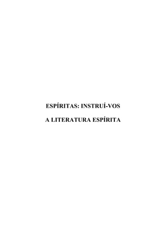 ESPÍRITAS: INSTRUÍ-VOS
A LITERATURA ESPÍRITA
 