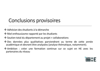 22nov.22
2018
2222
2018
22
Conclusions provisoires
 Adhésion des étudiants à la démarche
 Réel enthousiasme rapporté par les étudiants
 Soutien total du département au projet + collaborations
 Des données plus qualitatives parviendront au terme de cette année
académique et devront être analysées (analyse thématique, notamment).
 Ambition : créer une formation continue sur ce sujet en HE avec les
partenaires du réseau
32
 