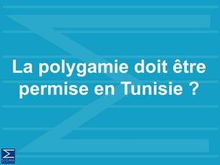 La polygamie doit être
permise en Tunisie ?
 