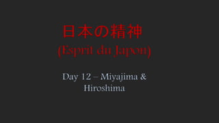 (Esprit du Japon)
Day 12 – Miyajima &
Hiroshima
日本の精神
 