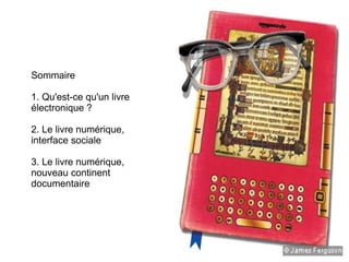Sommaire 1. Qu'est-ce qu'un livre  électronique ? 2. Le livre numérique, interface sociale 3. Le livre numérique, nouveau continent documentaire 