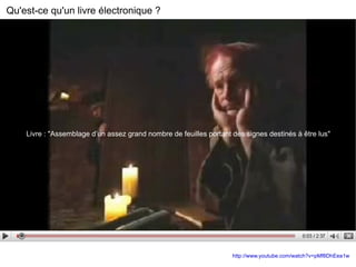 Livre : &quot;Assemblage d’un assez grand nombre de feuilles portant des signes destinés à être lus&quot; http://www.youtube.com/watch?v=pMf8DhEea1w Qu'est-ce qu'un livre électronique ? 