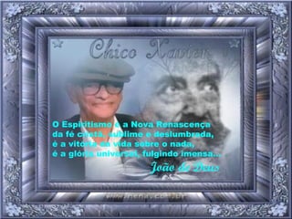 O Espiritismo é a Nova Renascença da fé cristã, sublime e deslumbrada, é a vitória da vida sobre o nada, é a glória universal, fulgindo imensa...   João de Deus 