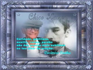 Caridade, gentileza, auxílio, calma, perdão são das preces mais sublimes no teu altar de oração. Casimiro Cunha 