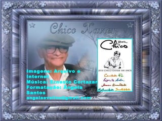 Imagens: Arquivo e Internet Música: Ernesto Cortazar Formatação: Ângela Santos [email_address] 