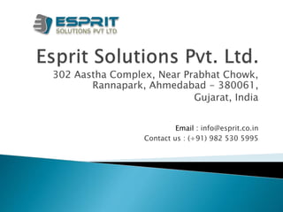302 Aastha Complex, Near Prabhat Chowk,
Rannapark, Ahmedabad - 380061,
Gujarat, India
Email : info@esprit.co.in
Contact us : (+91) 982 530 5995
 