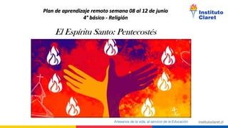 Plan de aprendizaje remoto semana 08 al 12 de junio
4° básico - Religión
El Espíritu Santo: Pentecostés
 