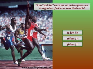 Si un  “sprinter”  corre los 100 metros planos en 10 segundos. ¿Cuál es su velocidad media? 16 km / h 26 km / h 36 km / h 