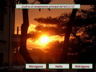 ¿Cuál es el componente principal del Sol (71 %)?

Nitrógeno

Helio

Hidrógeno

 