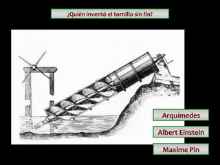 ¿Quién inventó el tornillo sin fin?

Arquímedes
Albert Einstein
Maxime Pin

 