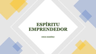 ERICK RAMÍREZ
ESPÍRITU
EMPRENDEDOR
 