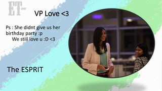 VP Love <3 
Ps : She didnt give us her 
birthday party :p 
We still love u :D <3 
The ESPRIT 
