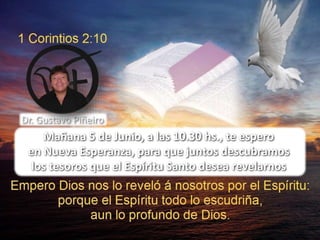 Dr. Gustavo Piñeiro
Mañana 5 de Junio, a las 10.30 hs., te espero
en Nueva Esperanza, para que juntos descubramos
los tesoros que el Espíritu Santo desea revelarnos
 
