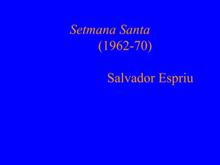 Setmana Santa
    (1962-70)

     Salvador Espriu
 
