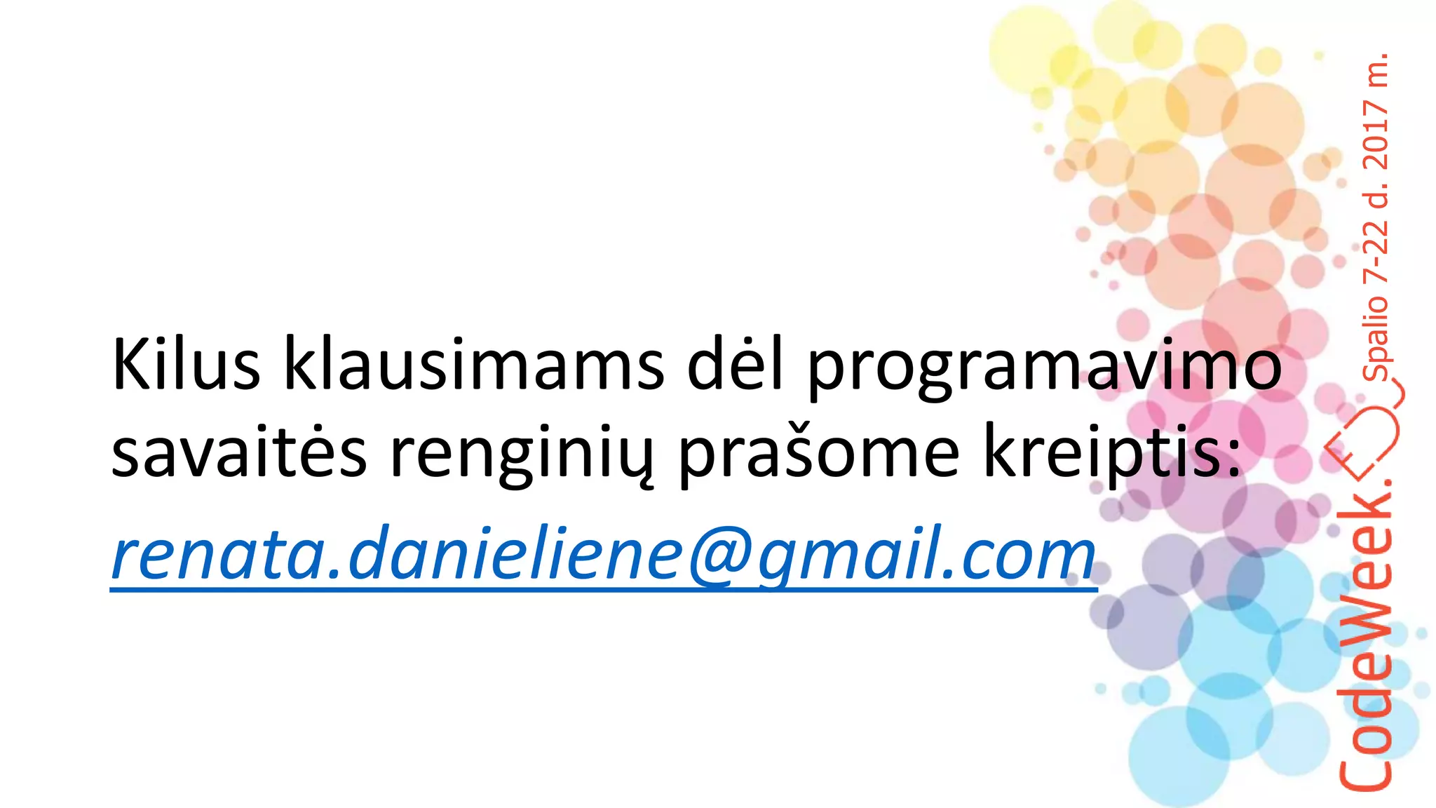 Spalio7-22d.2017m.
Kilus klausimams dėl programavimo
savaitės renginių prašome kreiptis:
renata.danieliene@gmail.com
 