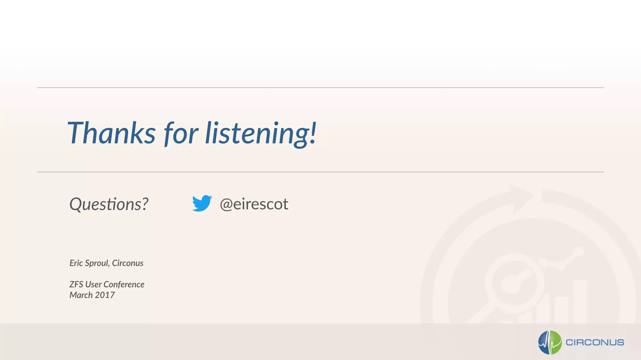 QuesFons?
Eric Sproul, Circonus
ZFS User Conference
March 2017
Thanks for listening!
@eirescot
 