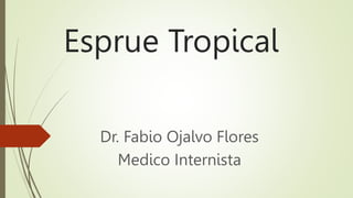 Esprue Tropical
Dr. Fabio Ojalvo Flores
Medico Internista
 