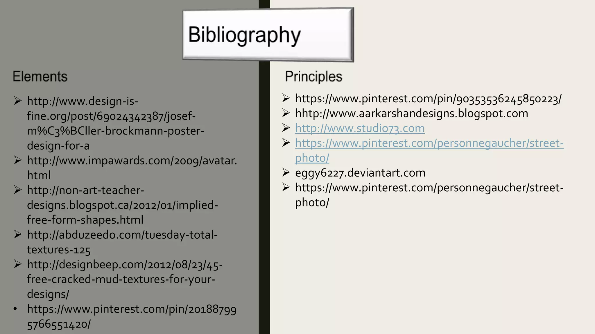  http://www.design-is-
fine.org/post/69024342387/josef-
m%C3%BCller-brockmann-poster-
design-for-a
 http://www.impawards.com/2009/avatar.
html
 http://non-art-teacher-
designs.blogspot.ca/2012/01/implied-
free-form-shapes.html
 http://abduzeedo.com/tuesday-total-
textures-125
 http://designbeep.com/2012/08/23/45-
free-cracked-mud-textures-for-your-
designs/
• https://www.pinterest.com/pin/20188799
5766551420/
 https://www.pinterest.com/pin/90353536245850223/
 hhtp://www.aarkarshandesigns.blogspot.com
 http://www.studio73.com
 https://www.pinterest.com/personnegaucher/street-
photo/
 eggy6227.deviantart.com
 https://www.pinterest.com/personnegaucher/street-
photo/
 