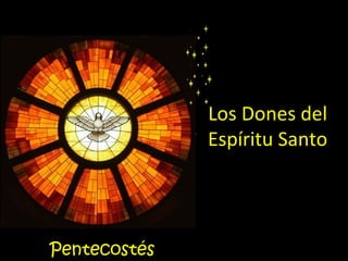 Los Dones del
Espíritu Santo
Pentecostés
 