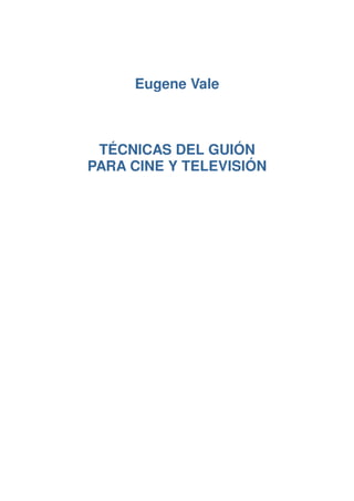 Eugene Vale



 TÉCNICAS DEL GUIÓN
PARA CINE Y TELEVISIÓN
 