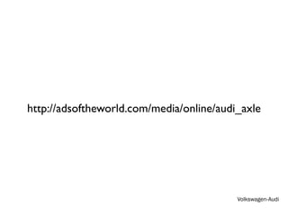http://adsoftheworld.com/media/online/audi_axle




                                          Volkswagen-Audi
 
