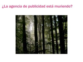 ¿La agencia de publicidad está muriendo?
 