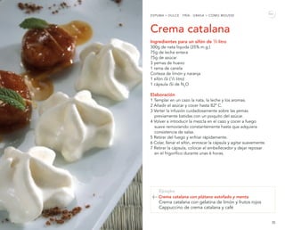 34 35
ESPUMA > DULCE · FRÍA · GRASA > COMO MOUSSE
Crema catalana
Ingredientes para un sifón de 1
/2 litro
300g de nata líq...