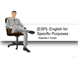 [ESP]- English for
Specific Purposes
Roginette F. Eusala
 