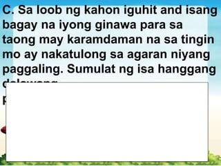 C. Sa loob ng kahon iguhit and isang
bagay na iyong ginawa para sa
taong may karamdaman na sa tingin
mo ay nakatulong sa agaran niyang
paggaling. Sumulat ng isa hanggang
dalawang
pangungusap tungkol dito.
 