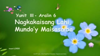 Yunit III - Aralin 6
Insert LOGO
ALLPPT.com _ Free PowerPoint Templates, Diagrams and Charts
Nagkakaisang Lahi,
Mundo’y Maisasalba
 