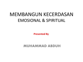 MEMBANGUN KECERDASAN
EMOSIONAL & SPIRITUAL
MUHAMMAD ABDUH
Presented By
 