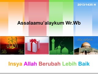 2013/1435 H

Assalaamu’alaykum Wr.Wb

Insya Allah Berubah Lebih Baik

 