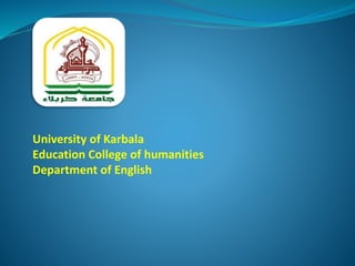 University of Karbala
Education College of humanities
Department of English
 