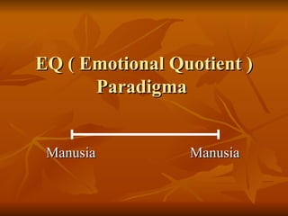 EQ ( Emotional Quotient ) Paradigma  Manusia Manusia 