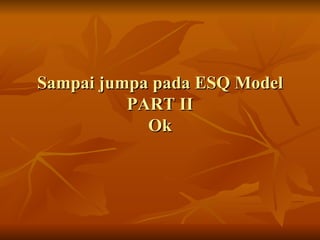 Sampai jumpa pada ESQ Model PART II Ok 