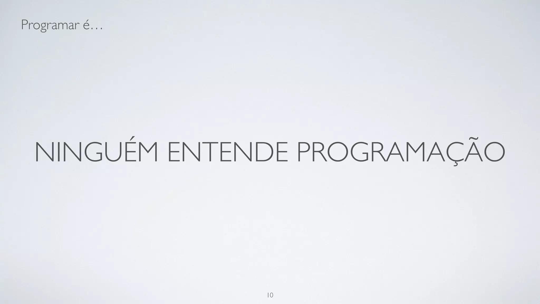 Programar é tentar prever o futuro.
10
 