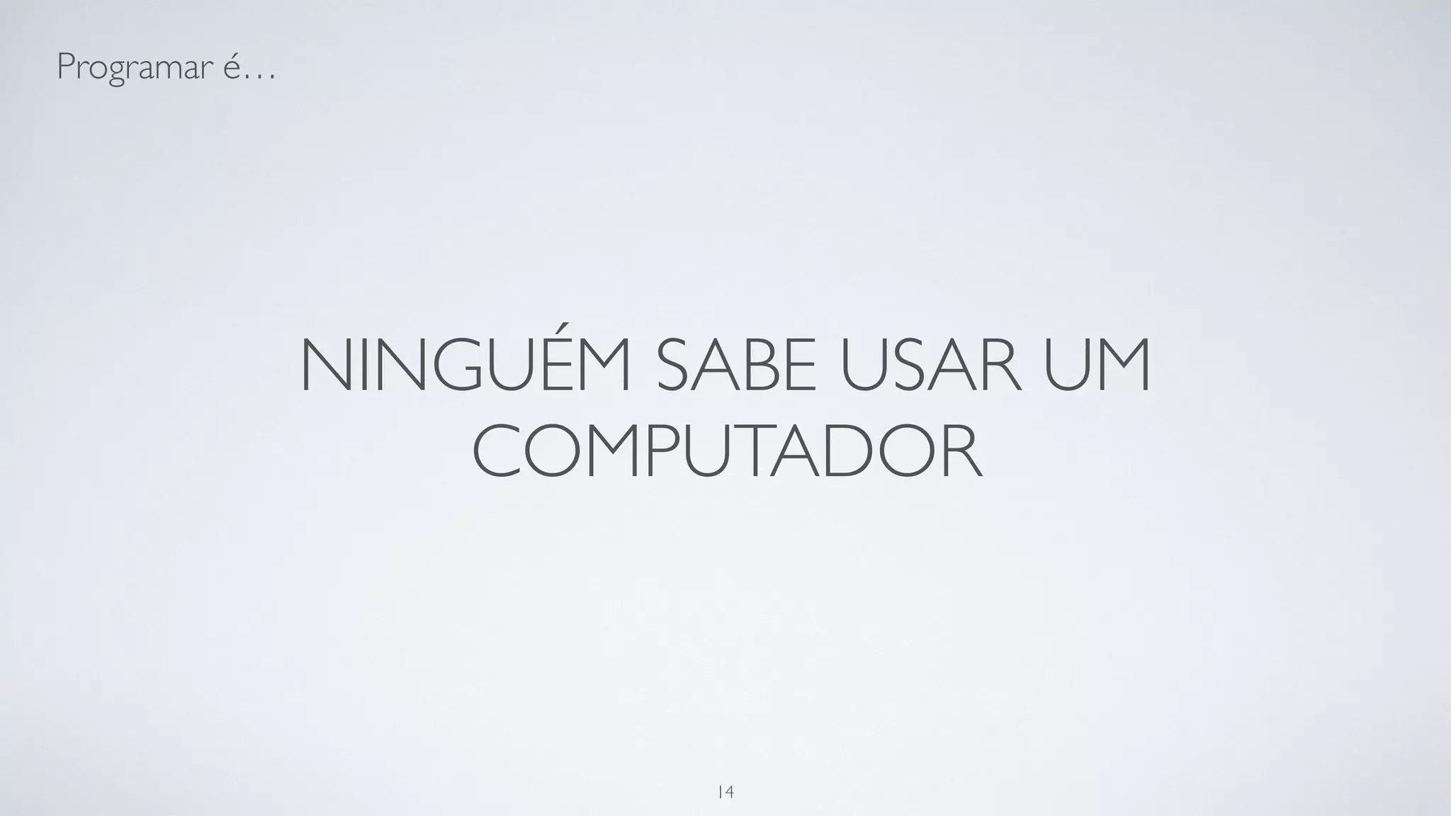 Programar é sempre se manter
atualizado.
14
 