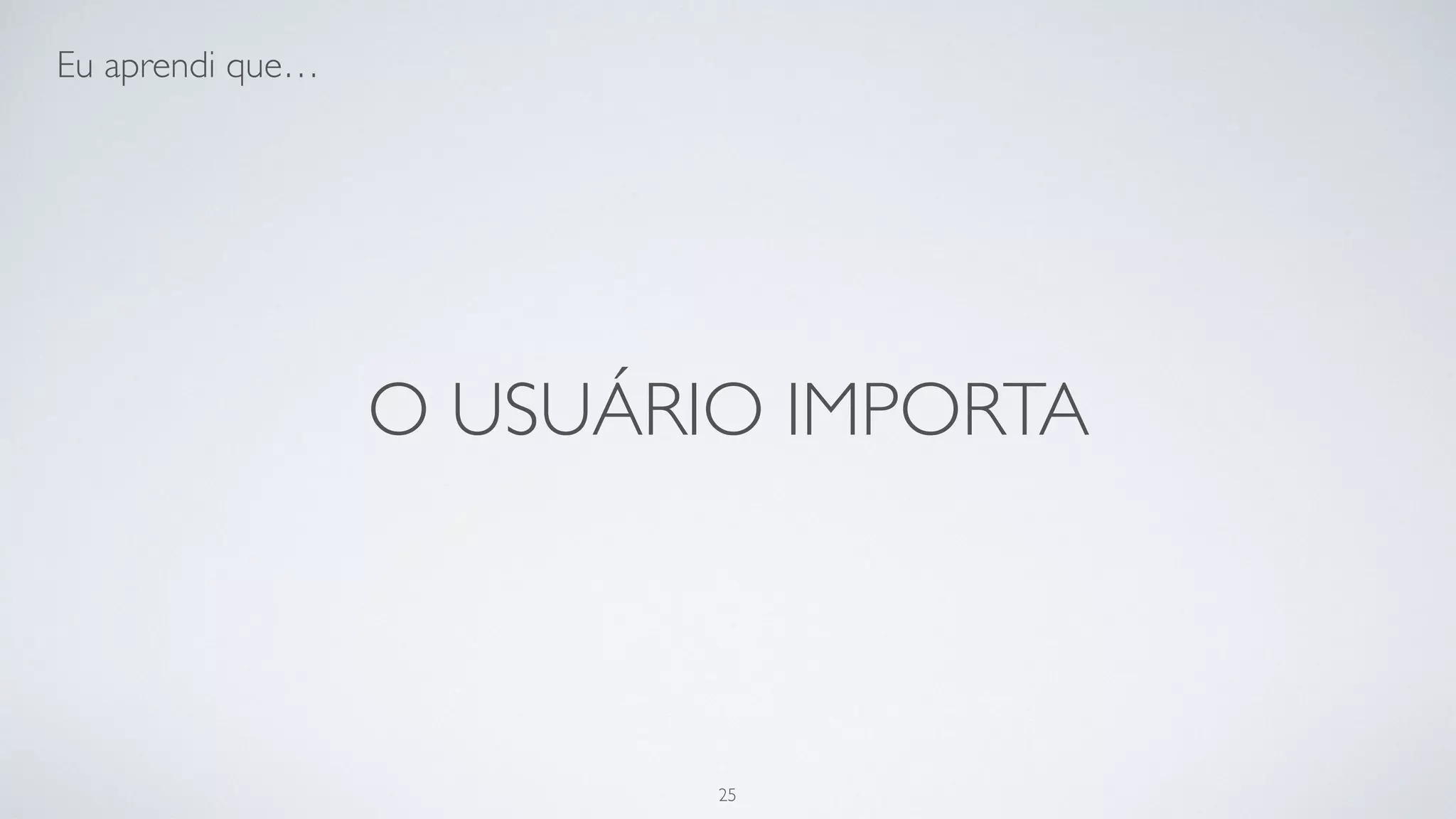 E é ele quem importa.
25
 