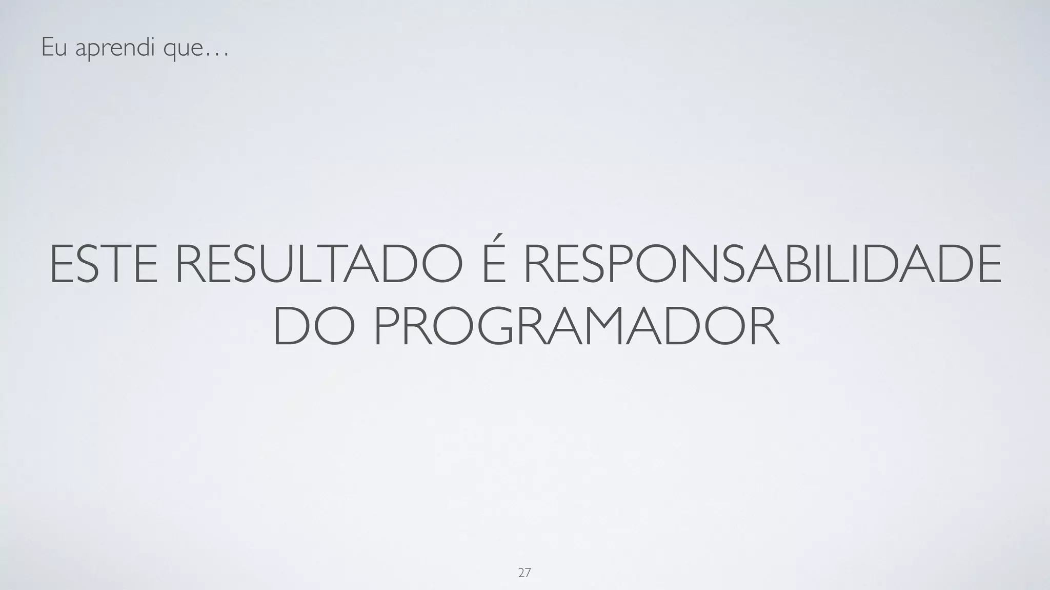 Este resultado é responsabilidade do
programador.
27
 